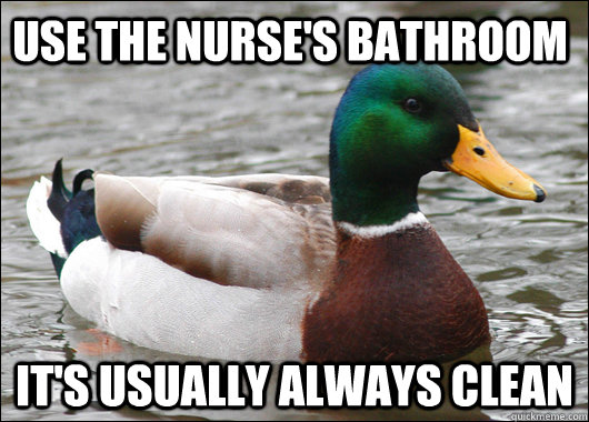 Use the nurse's bathroom  it's usually always clean  Actual Advice Mallard