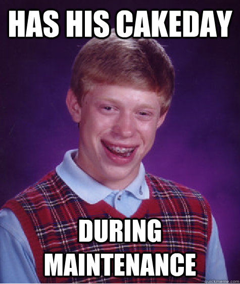 Has his cakeday during Maintenance  Bad Luck Brian