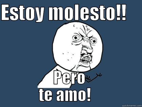 ESTOY MOLESTO!!     PERO        TE AMO!           Y U No
