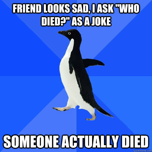 friend looks sad, i ask 