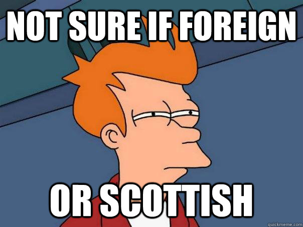 Not sure if foreign Or scottish  Futurama Fry