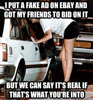I put a fake ad on ebay and got my friends to bid on it But we can say it's real if that's what you're into  Karma Whore