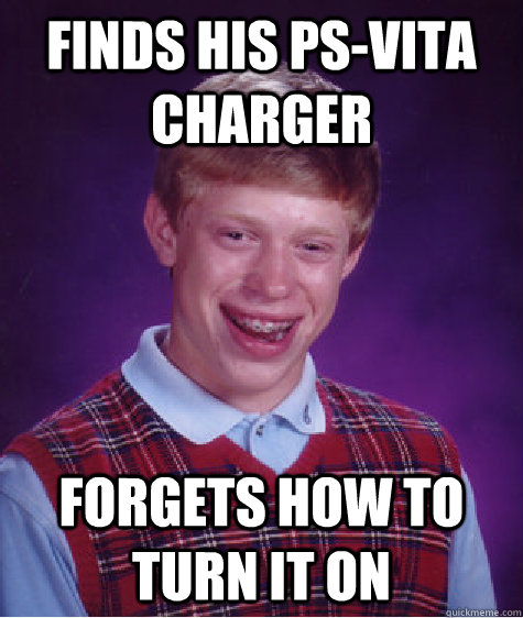 Finds his PS-Vita Charger Forgets how to turn it on  Bad Luck Brian