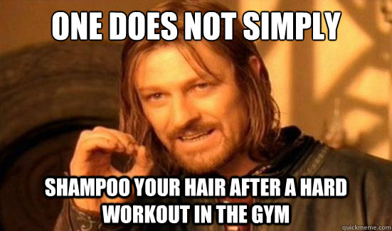 One Does Not Simply shampoo your hair after a hard workout in the gym  Boromir