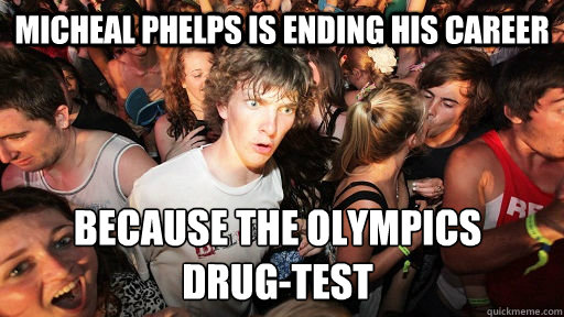 micheal phelps is ending his career because the olympics 
drug-test  Sudden Clarity Clarence
