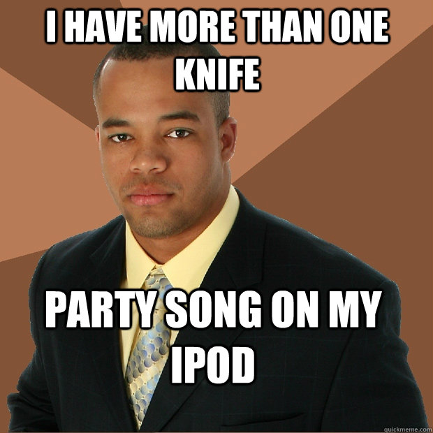 i have more than one knife party song on my ipod  Successful Black Man