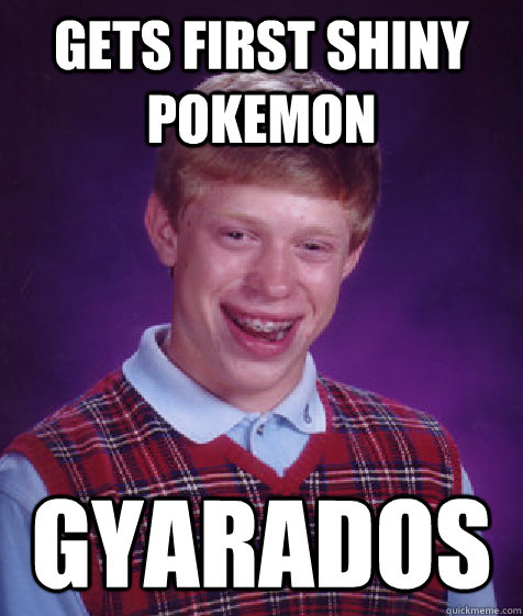 Gets first shiny pokemon Gyarados  Bad Luck Brian