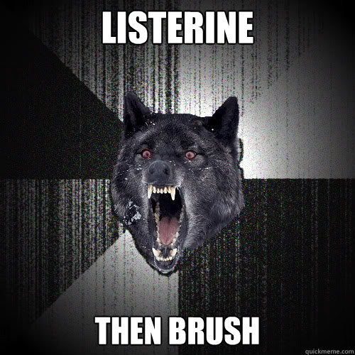 listerine then brush - listerine then brush  insanitywolf