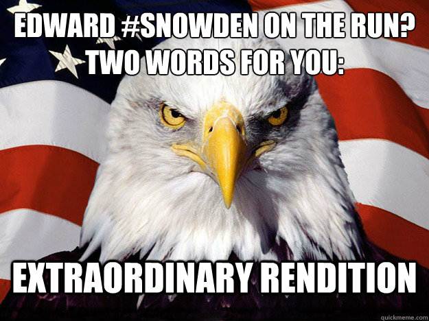 Edward #Snowden On The Run?
Two Words For You: Extraordinary Rendition  Evil American Eagle
