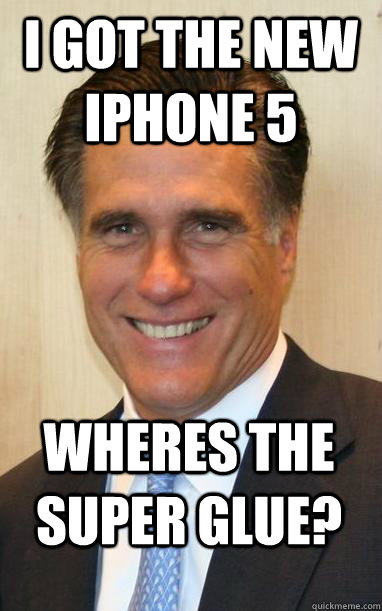 i got the new iphone 5 wheres the super glue? - i got the new iphone 5 wheres the super glue?  Mitt Romney Kanye