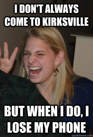 I don't always come to Kirksville But when I do, I lose my phone - I don't always come to Kirksville But when I do, I lose my phone  Juuuuulie