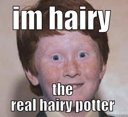 in the hood - IM HAIRY THE REAL HAIRY POTTER Over Confident Ginger