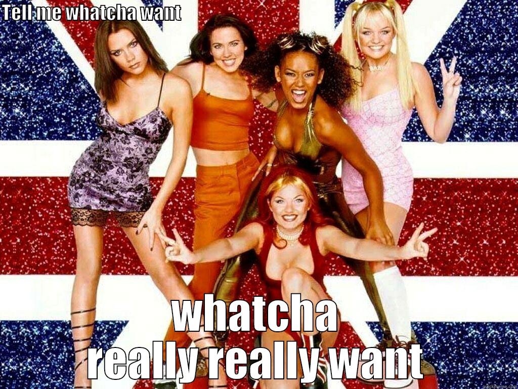TELL ME WHATCHA WANT                                                                                                                             WHATCHA REALLY REALLY WANT Misc