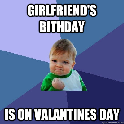 girlfriend's bithday is on valantines day  Success Kid