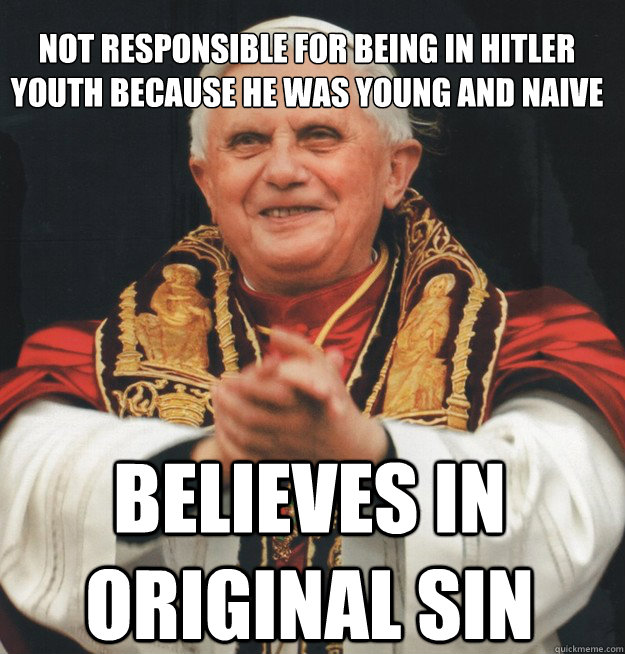 Not responsible for being in hitler youth because he was young and naive Believes in original sin  Evil Pope