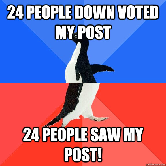 24 people down voted my post 24 people saw my post! - 24 people down voted my post 24 people saw my post!  Socially Awkward Awesome Penguin