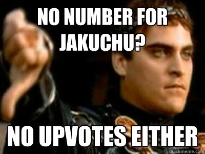 No number for jakuchu? No upvotes either   Downvoting Roman
