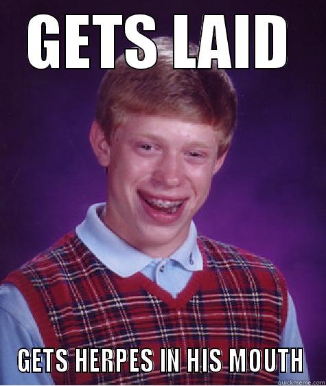 GETS LAID GETS HERPES IN HIS MOUTH Bad Luck Brian