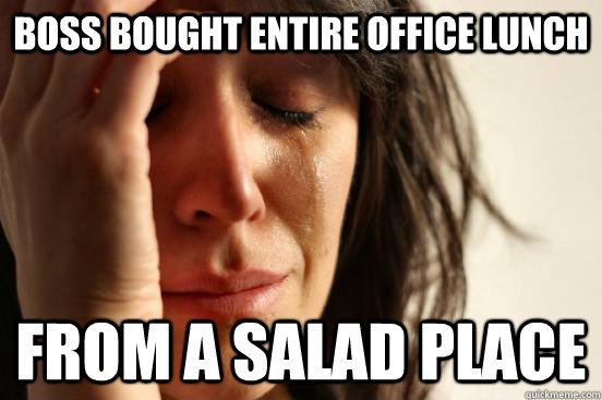 Boss bought entire office lunch From a salad place - Boss bought entire office lunch From a salad place  First World Problems