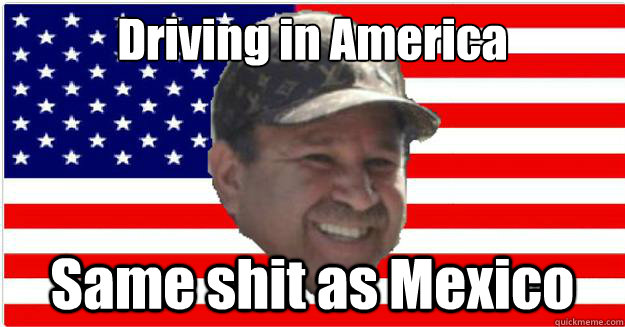 Driving in America Same shit as Mexico  