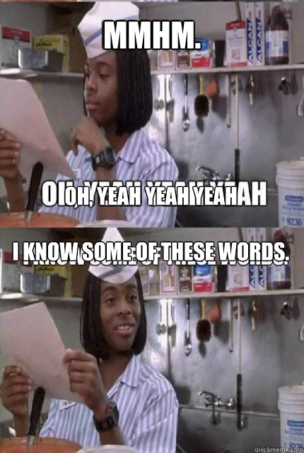  Mmhm. Oh, yeah yeah yeah  Oh, yeah yeah yeah

I know some of these words. -  Mmhm. Oh, yeah yeah yeah  Oh, yeah yeah yeah

I know some of these words.  I know some of these words