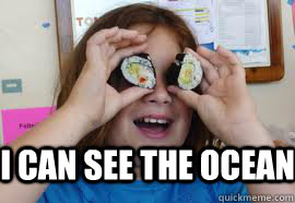 I can see the ocean  Sushi Girl