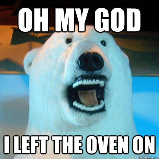 oh my god i left the oven on Sudden Realization Bear quickmeme