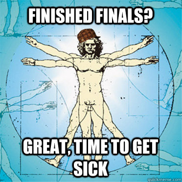 FINISHED FINALS? GREAT, TIME TO GET SICK - FINISHED FINALS? GREAT, TIME TO GET SICK  Misc