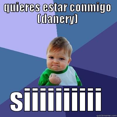 QUIERES ESTAR CONMIGO (DANERY) SIIIIIIIIII Success Kid