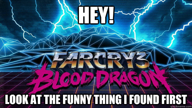 Hey! Look at the funny thing I found first - Hey! Look at the funny thing I found first  blooddragon