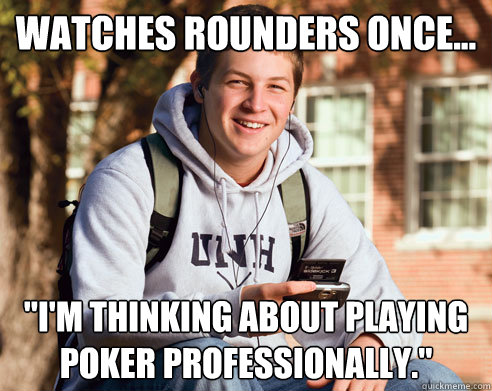 Watches Rounders once... 