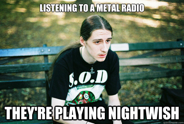 listening to a metal radio they're playing nightwish  First World Metal Problems