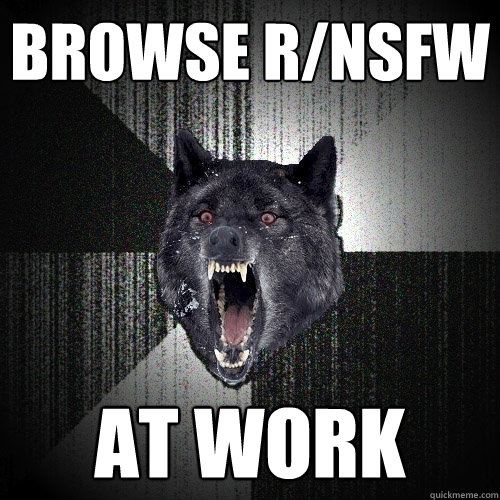 browse r/nsfw at work  Insanity Wolf