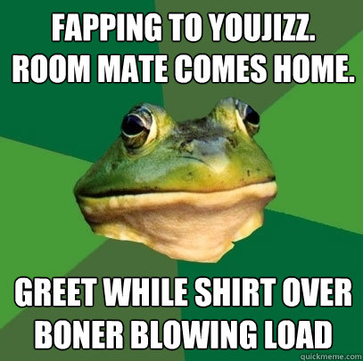 fapping to youjizz. room mate comes home. Greet while shirt over boner blowing load  Foul Bachelor Frog