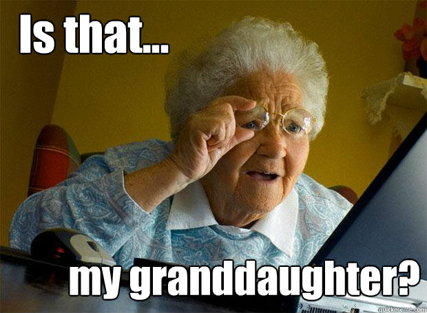 Is that... my granddaughter? - Is that... my granddaughter?  Grandma finds the Internet