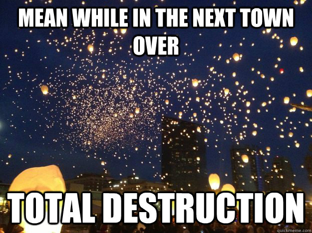 Mean while in the next town over total destruction  - Mean while in the next town over total destruction   Grand Rapids Lantern Release Fixed