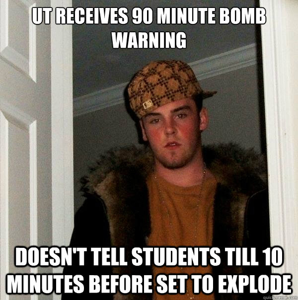 UT receives 90 minute bomb warning Doesn't tell students till 10 minutes before set to explode  Scumbag Steve