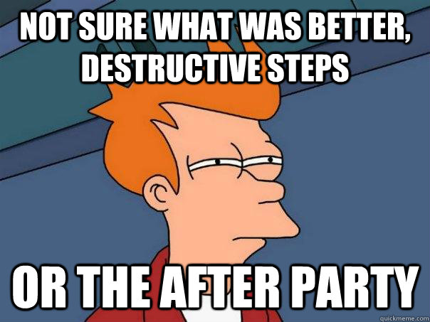Not sure what was better, Destructive Steps Or the after party  Futurama Fry