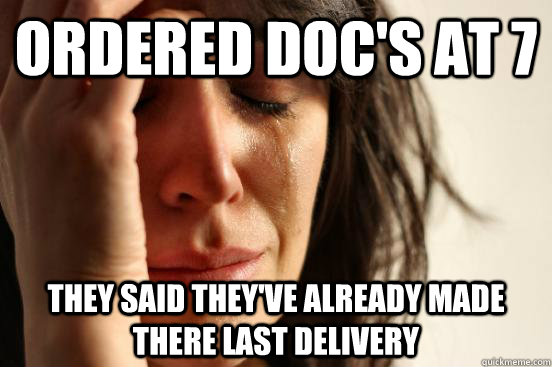 Ordered Doc's at 7 They said they've already made there last delivery  First World Problems