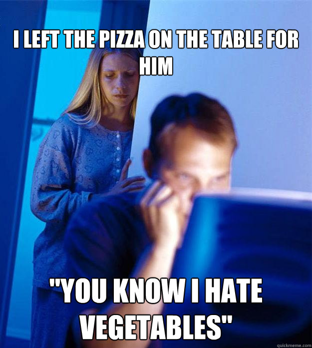 I left the Pizza on the table for him 