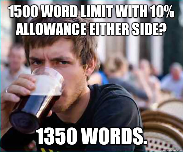 1500 word limit with 10% allowance either side? 1350 words.  Lazy College Senior