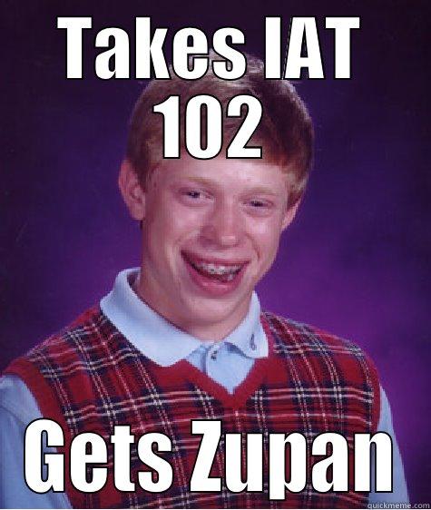 TAKES IAT 102 GETS ZUPAN Bad Luck Brian