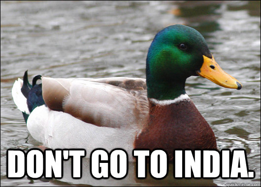  don't go to india.  Actual Advice Mallard