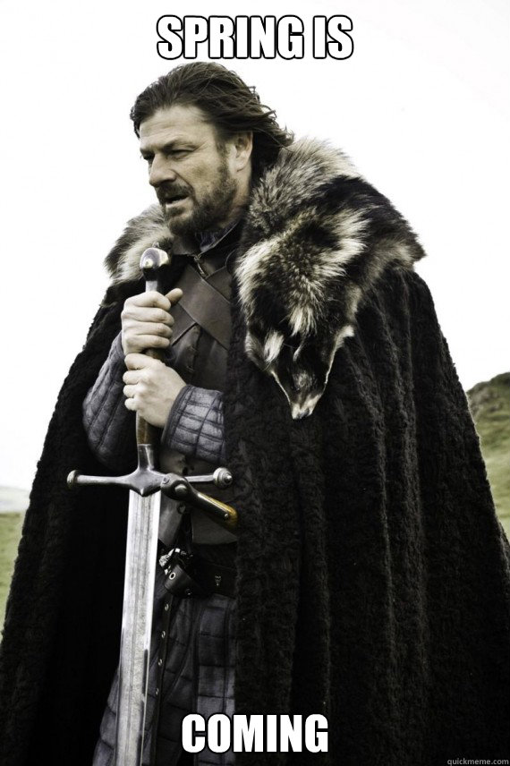 spring is coming  Brace yourself