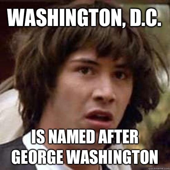 Washington, D.C.  is named after George Washington   conspiracy keanu