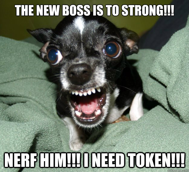 THE NEW BOSS IS TO STRONG!!! NERF HIM!!! I NEED TOKEN!!! - THE NEW BOSS IS TO STRONG!!! NERF HIM!!! I NEED TOKEN!!!  Chihuahua Logic