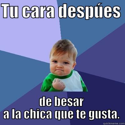 TU CARA DESPÚES  DE BESAR A LA CHICA QUE TE GUSTA. Success Kid