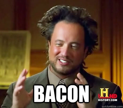  Bacon  Ancient Aliens Meme Plague