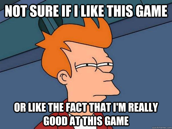 Not sure if I like this game Or Like the fact that I'm really good at this game  Futurama Fry