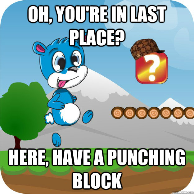 Oh, you're in last place? Here, have a punching block  